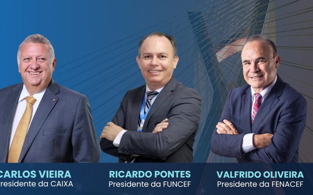 Conexão FENACEF reúne presidentes da Caixa, Funcef e Fenacef